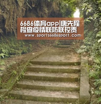 6686体育app|唐先程检查疫情联防联控责任落实情况(图1) 6686体育