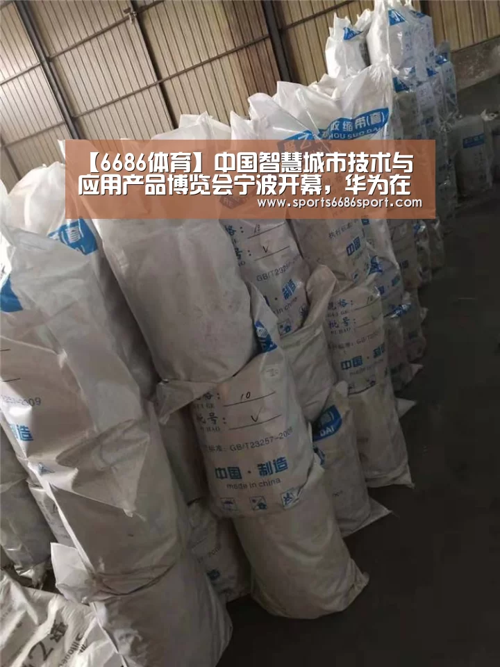 【6686体育】中国智慧城市技术与应用产品博览会宁波开幕,华为在德国建设智慧城市|智慧城市周报(图3) 6686体育