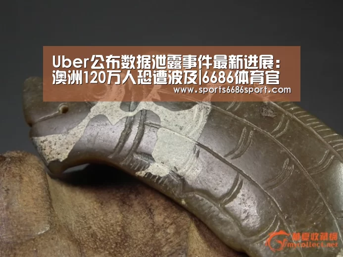 Uber公布数据泄露事件最新进展:澳洲120万人恐遭波及|6686体育官网(图2) 6686体育官网