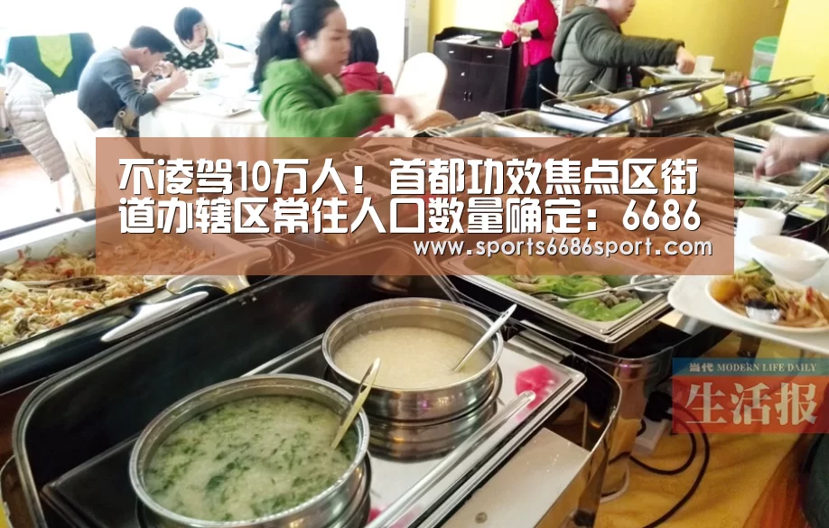 不凌驾10万人!首都功效焦点区街道办辖区常住人口数量确定:6686体育app(图1) 6686体育