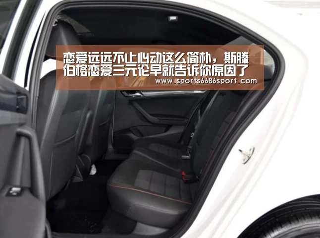 恋爱远远不止心动这么简朴,斯滕伯格恋爱三元论早就告诉你原因了-6686体育官网(图2) 6686体育